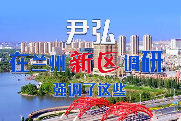 【甘快看·圖解】尹弘書記在蘭州新區(qū)調(diào)研時(shí)強(qiáng)調(diào)了這些！