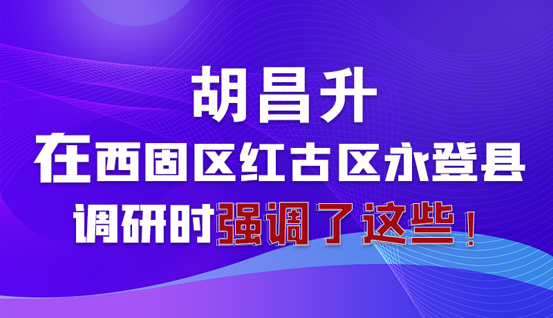 圖解|胡昌升在西固區(qū)紅古區(qū)永登縣調(diào)研時(shí)強(qiáng)調(diào)了這些！
