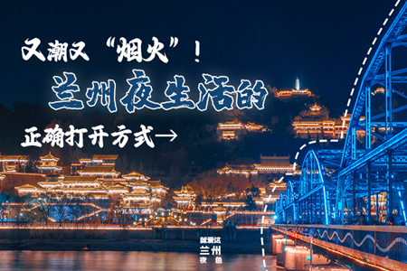 【萬(wàn)千氣象看甘肅】又潮又“煙火”！蘭州夜生活的正確打開(kāi)方式→