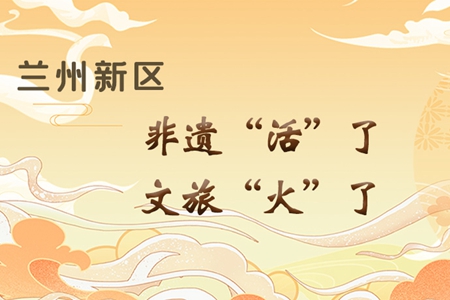 【萬千氣象看甘肅】長(zhǎng)圖|蘭州新區(qū)：非遺“活”了，文旅“火”了