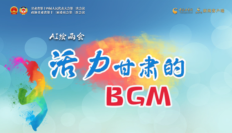 AI繪兩會(huì)|聽！活力甘肅的BGM