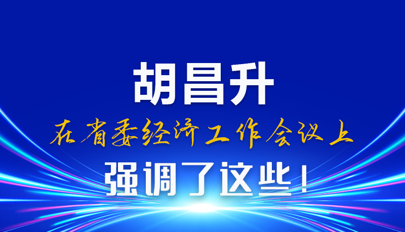 圖解|胡昌升在省委經濟工作會議上強調了這些！