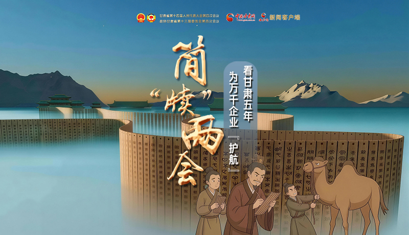 簡“牘”兩會②|看甘肅五年 為萬千企業(yè)“護航”