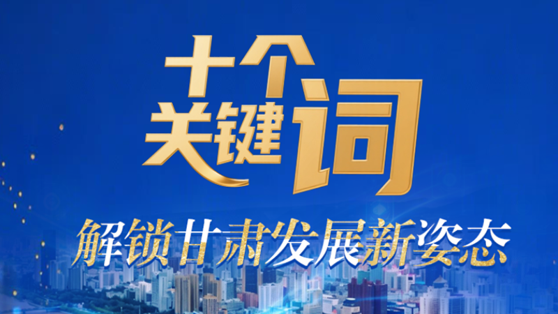 海報(bào)|十個(gè)關(guān)鍵詞 解鎖甘肅發(fā)展新姿態(tài)