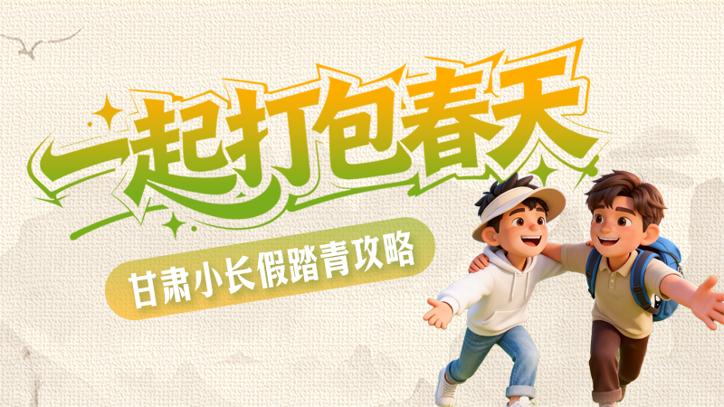 長(zhǎng)圖|一起打包春天 甘肅小長(zhǎng)假踏青攻略