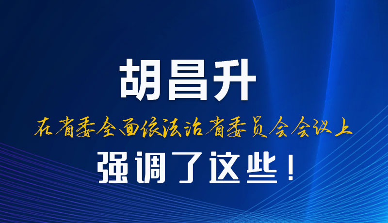 圖解|胡昌升在省委全面依法治省委員會會議上強(qiáng)調(diào)了這些！